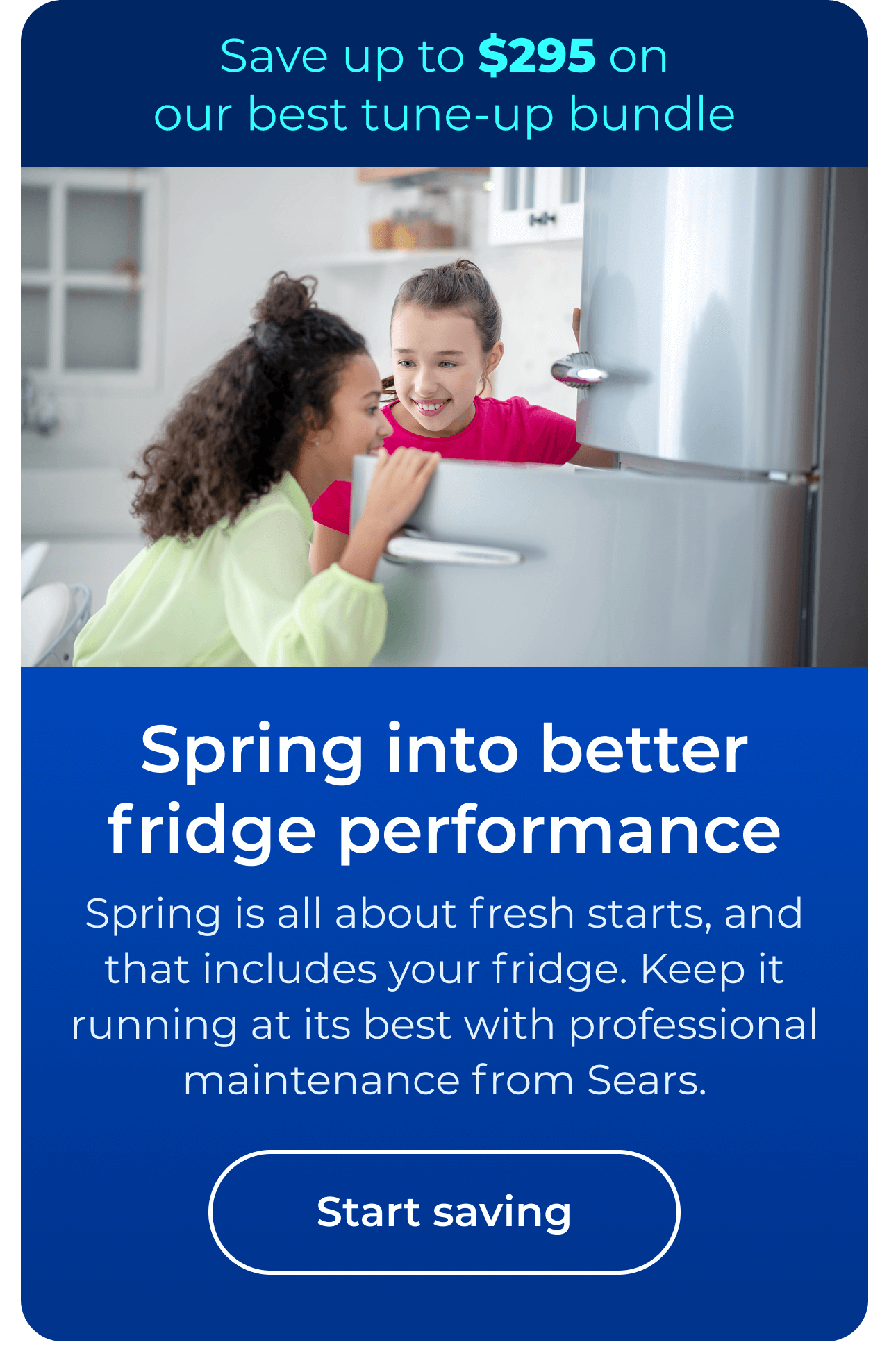 Spring into better fridge performance. Spring is all about fresh starts, and that includes your fridge. Keep it running at its best with professional maintenance from Sears. Save up to $295 on our best clean & maintain bundle today. Button: start saving