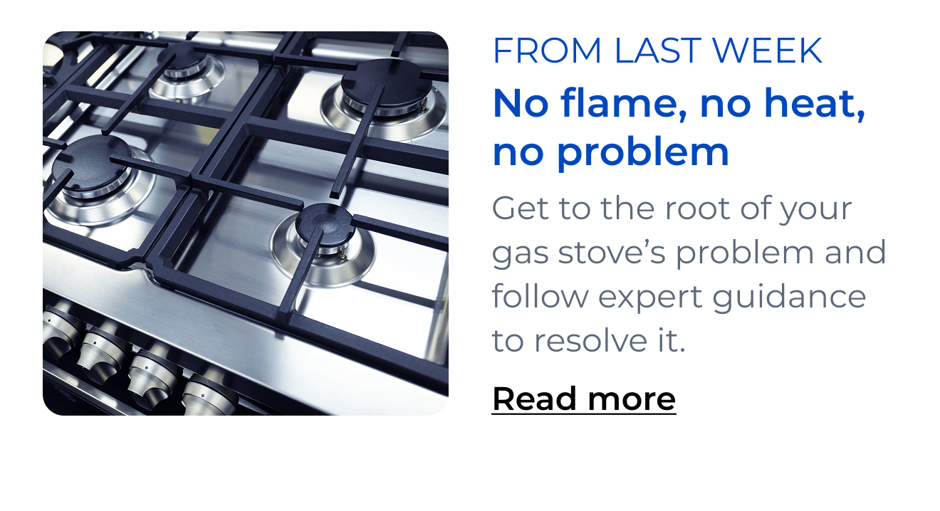No flame, no heat, no problem. Get to the root of your gas stove’s problem and follow expert guidance to resolve it. Read more
