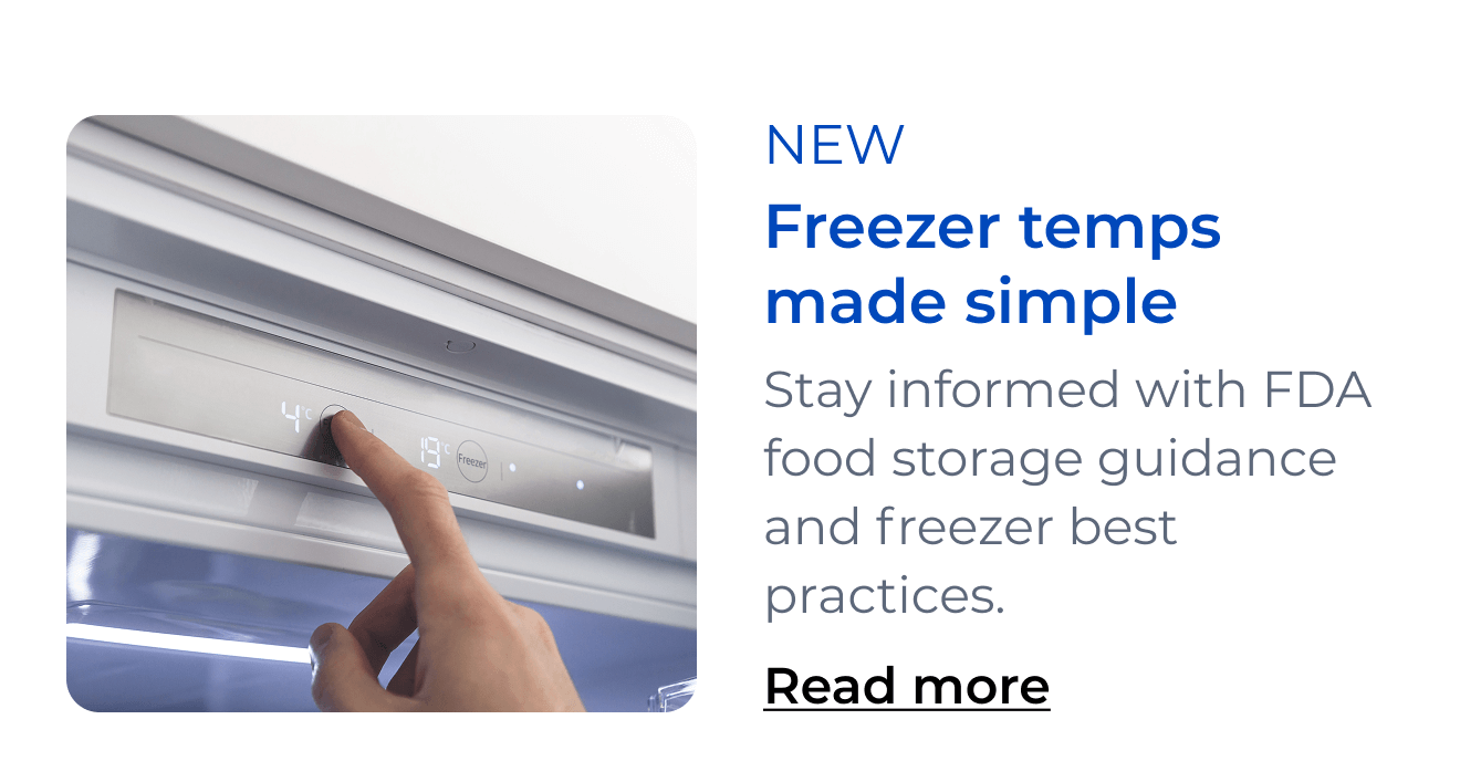 Freezer temps made simple. Stay informed with FDA food storage guidance and freezer best practices. Button: Read more