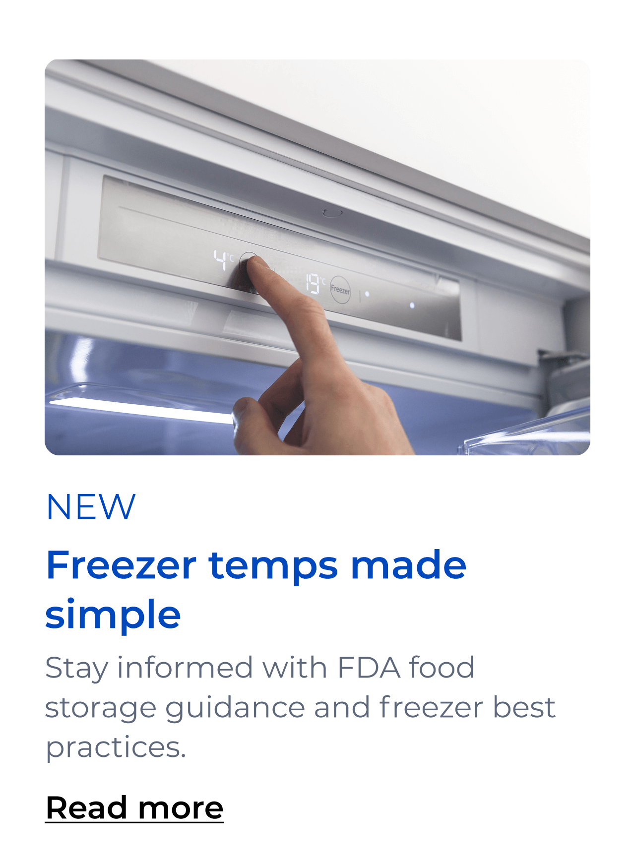 Freezer temps made simple. Stay informed with FDA food storage guidance and freezer best practices. Button: Read more
