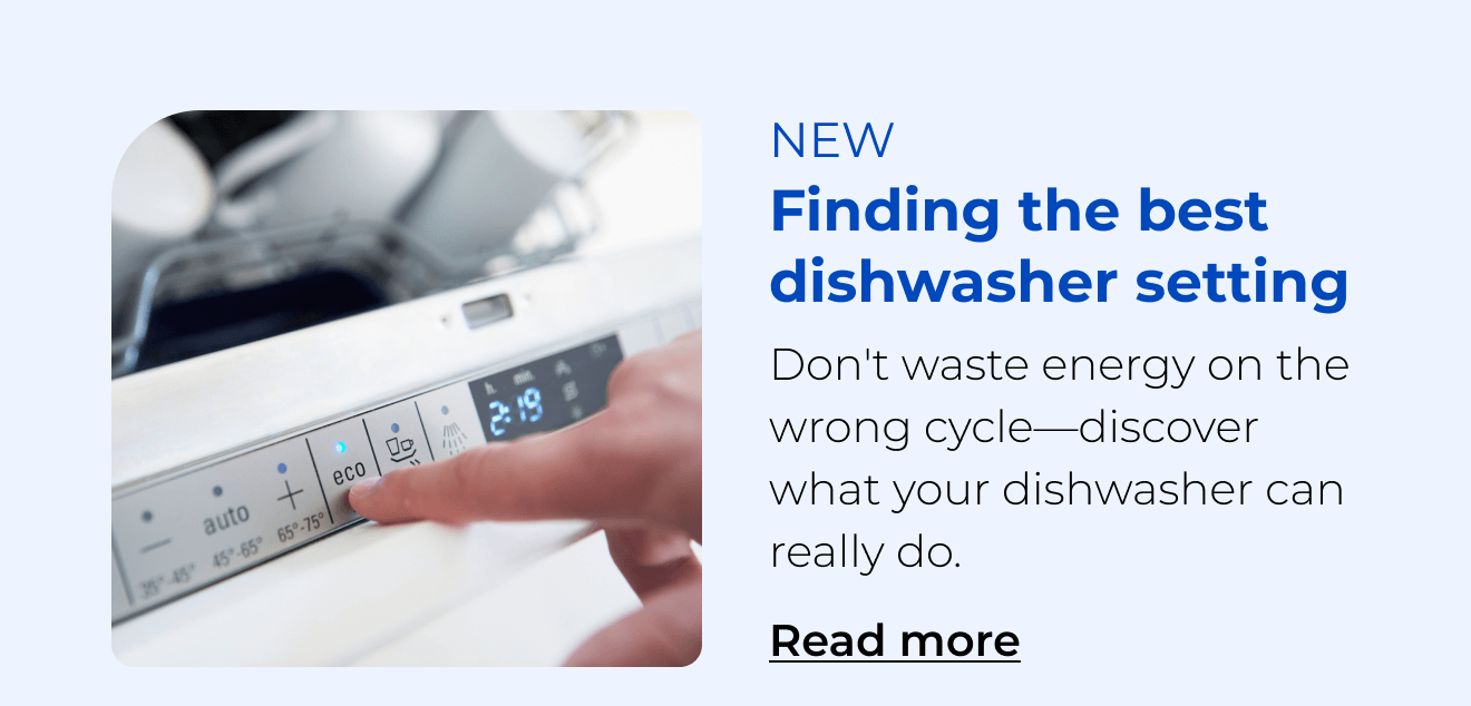 Finding the best dishwasher setting. Don't waste energy on the wrong cycle—discover what your dishwasher can really do. Button: Read more