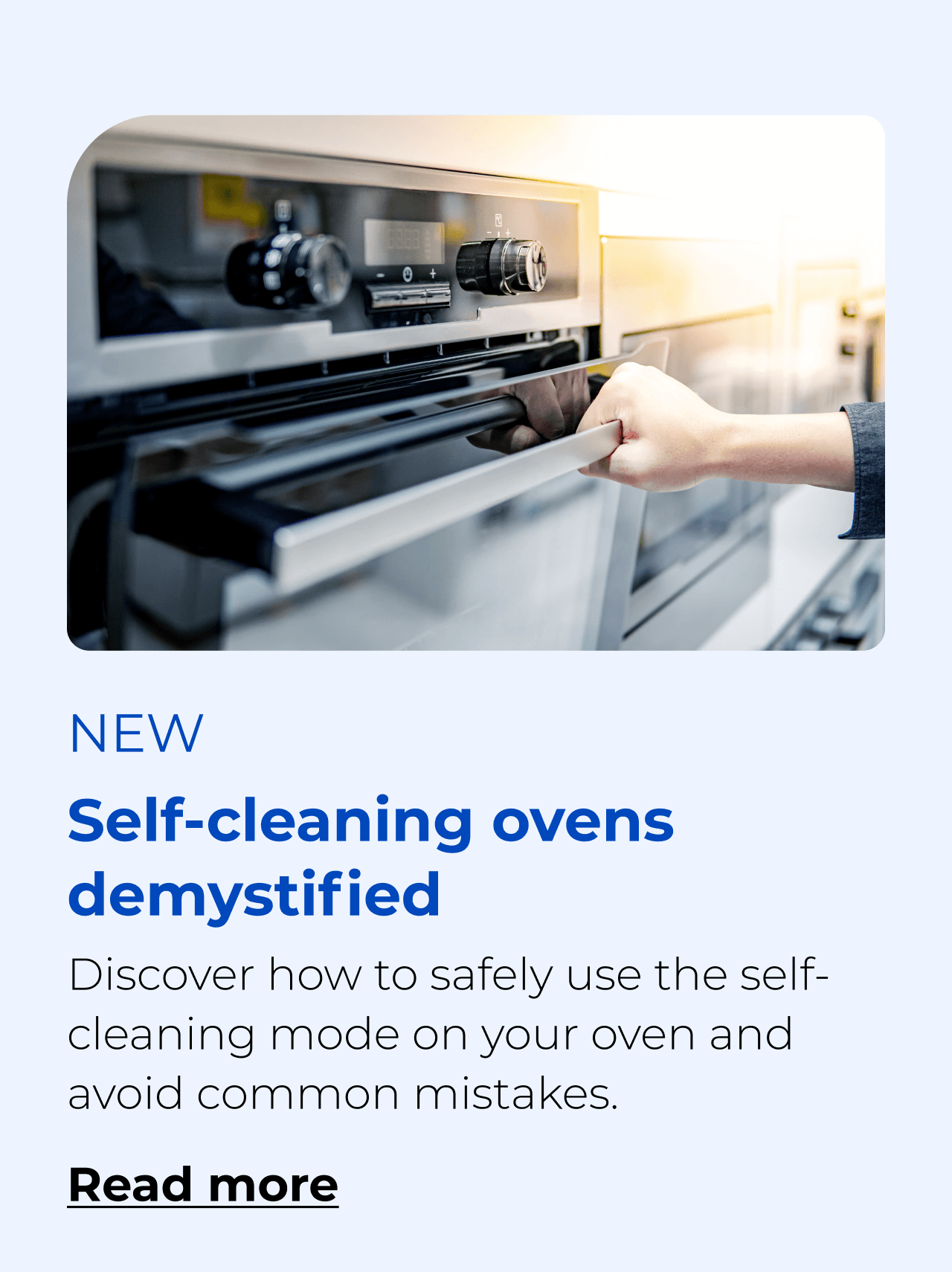 Self-cleaning ovens demystified. Discover how to safely use the self-cleaning mode and avoid common mistakes. Button: Read more