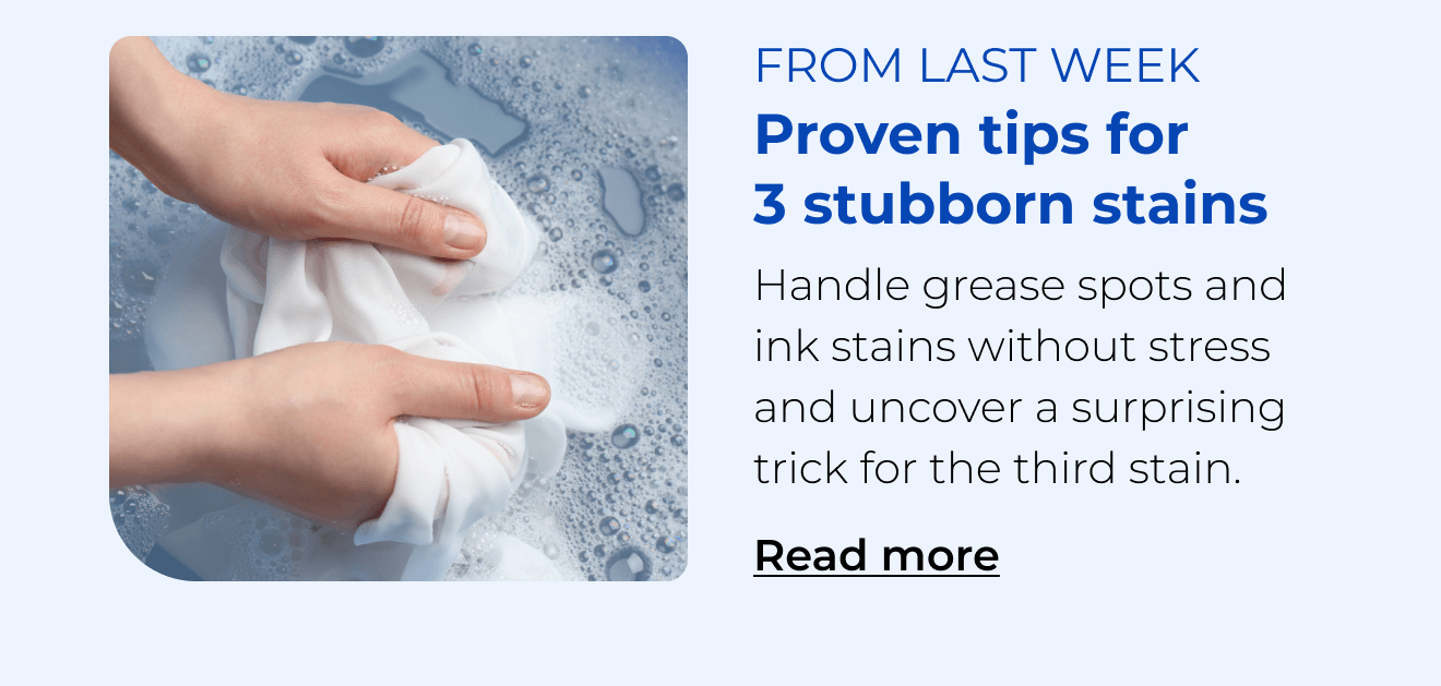 Proven tips for 3 stubborn stains. Handle grease spots and ink stains without stress and uncover a surprising trick for the third stain. Button: Read more