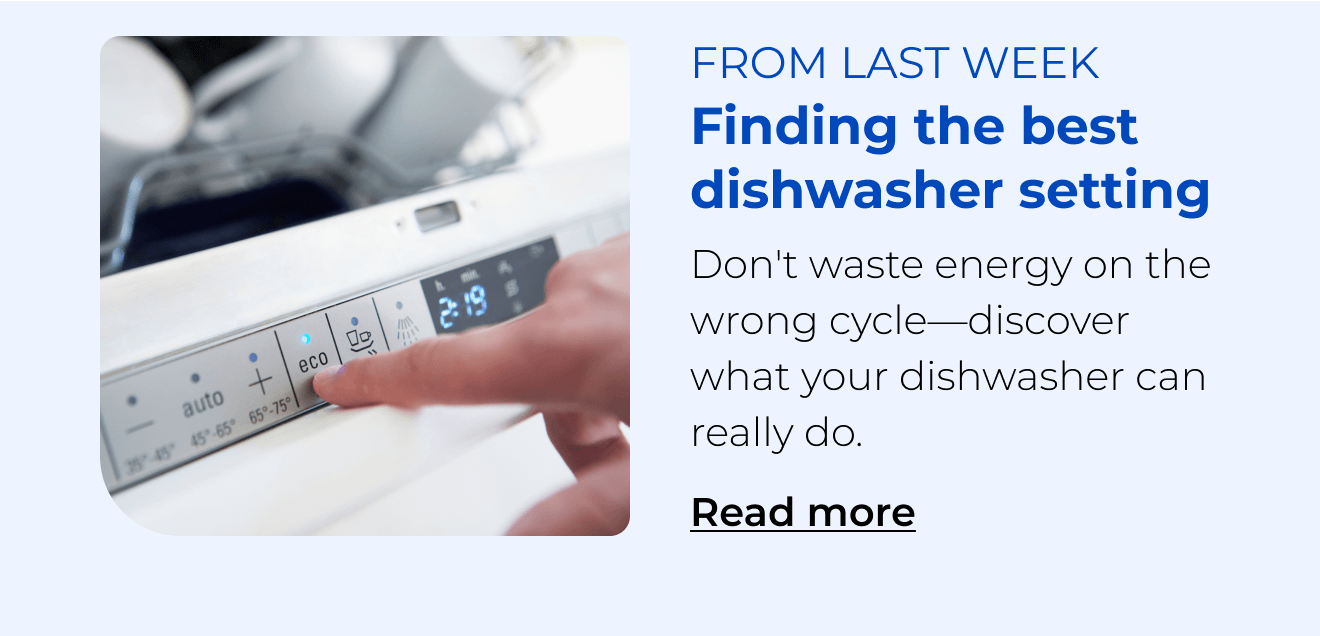 Finding the best dishwasher setting. Don't waste energy on the wrong cycle—discover what your dishwasher can really do. Button: Read more