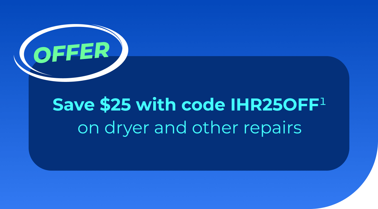 Save $25 with code IHR25OFF(1) on dryer and other repairs