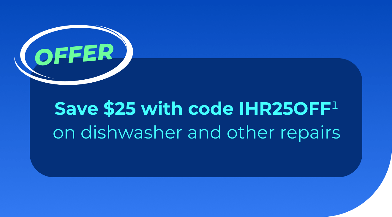 Save $25 with code IHR25OFF(1) on dishwasher and other repairs