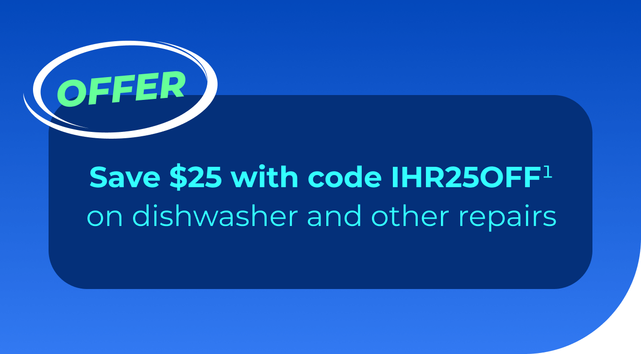 Save $25 with code IHR25OFF(1) on dishwasher and other repairs