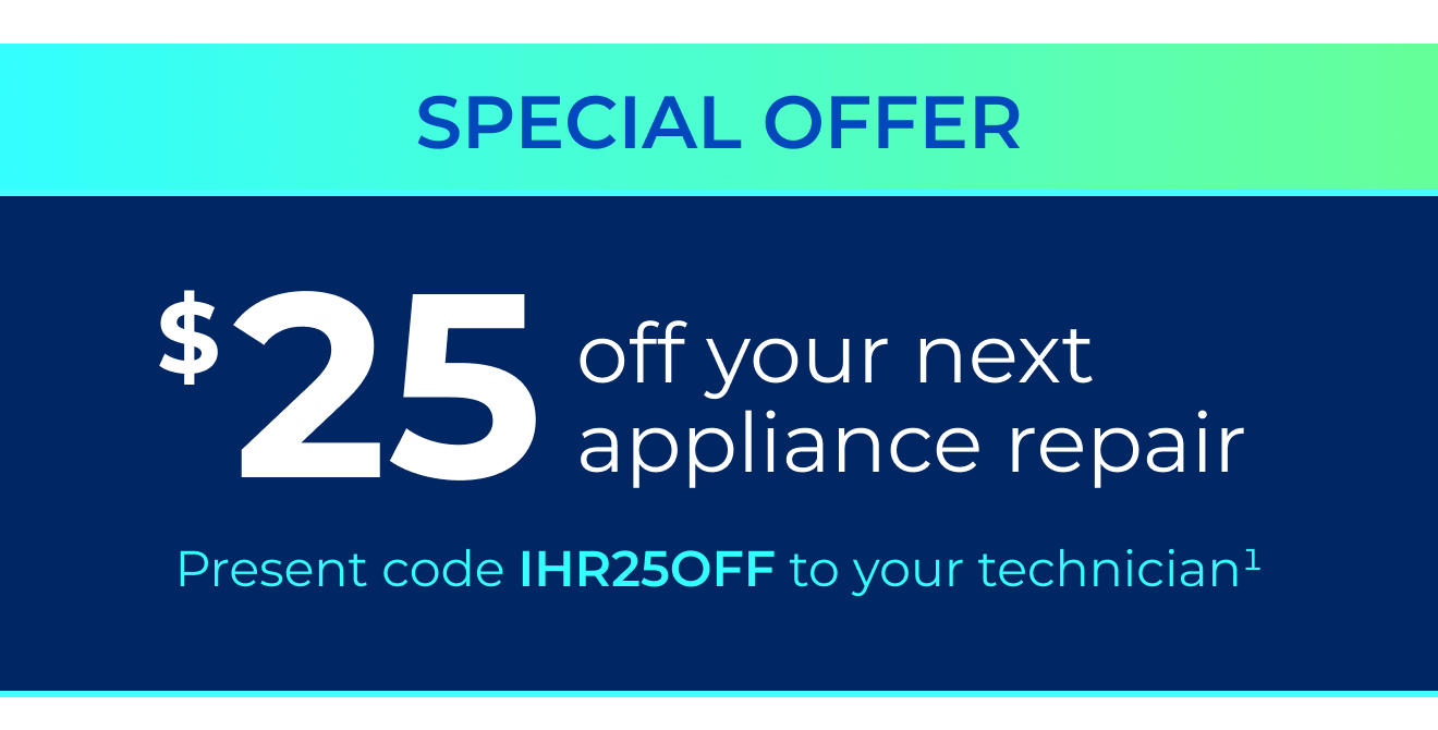 Special Offer. $25 off your next appliance repair. Present code IHR25OFF to your technician. (1)