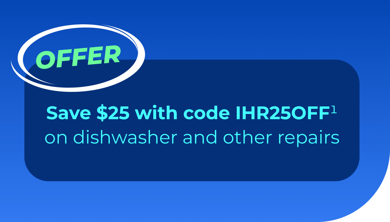 Save $25 with code IHR25OFF(1) on dishwasher and other repairs