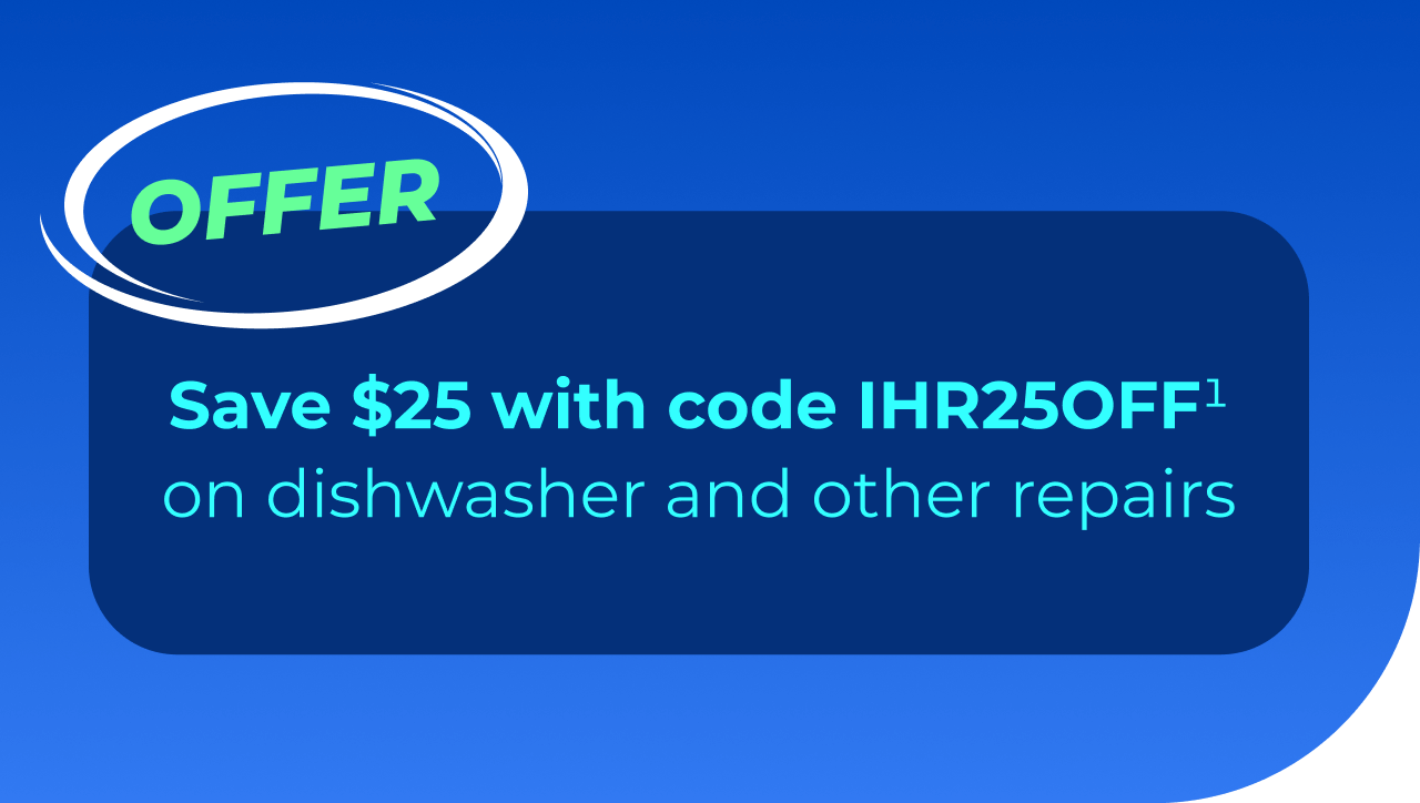 Save $25 with code IHR25OFF(1) on dishwasher and other repairs