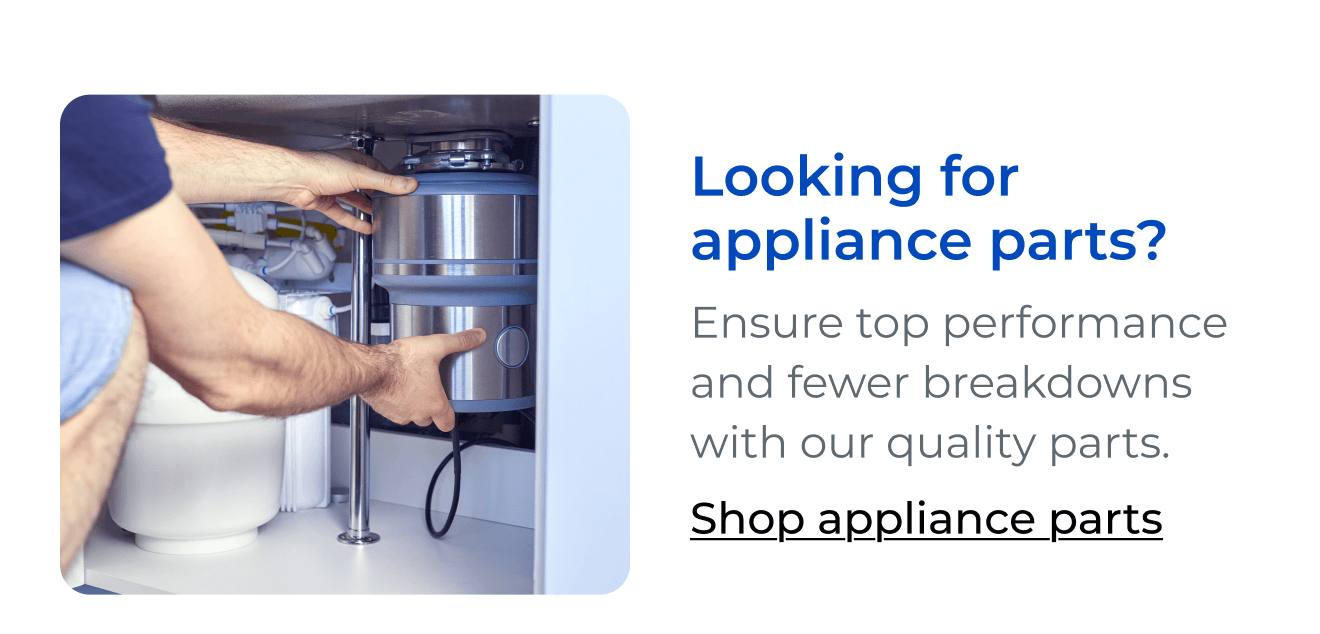 Looking for appliance parts? Ensure top performance and fewer breakdowns with our quality parts. Button: Shop appliance parts