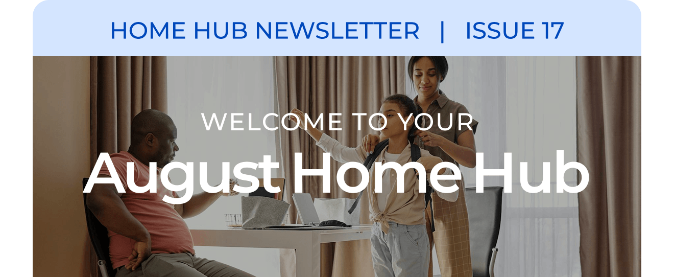 HOME HUB NEWSLETTER | ISSUE 17 | Welcome to your August Home Hub.