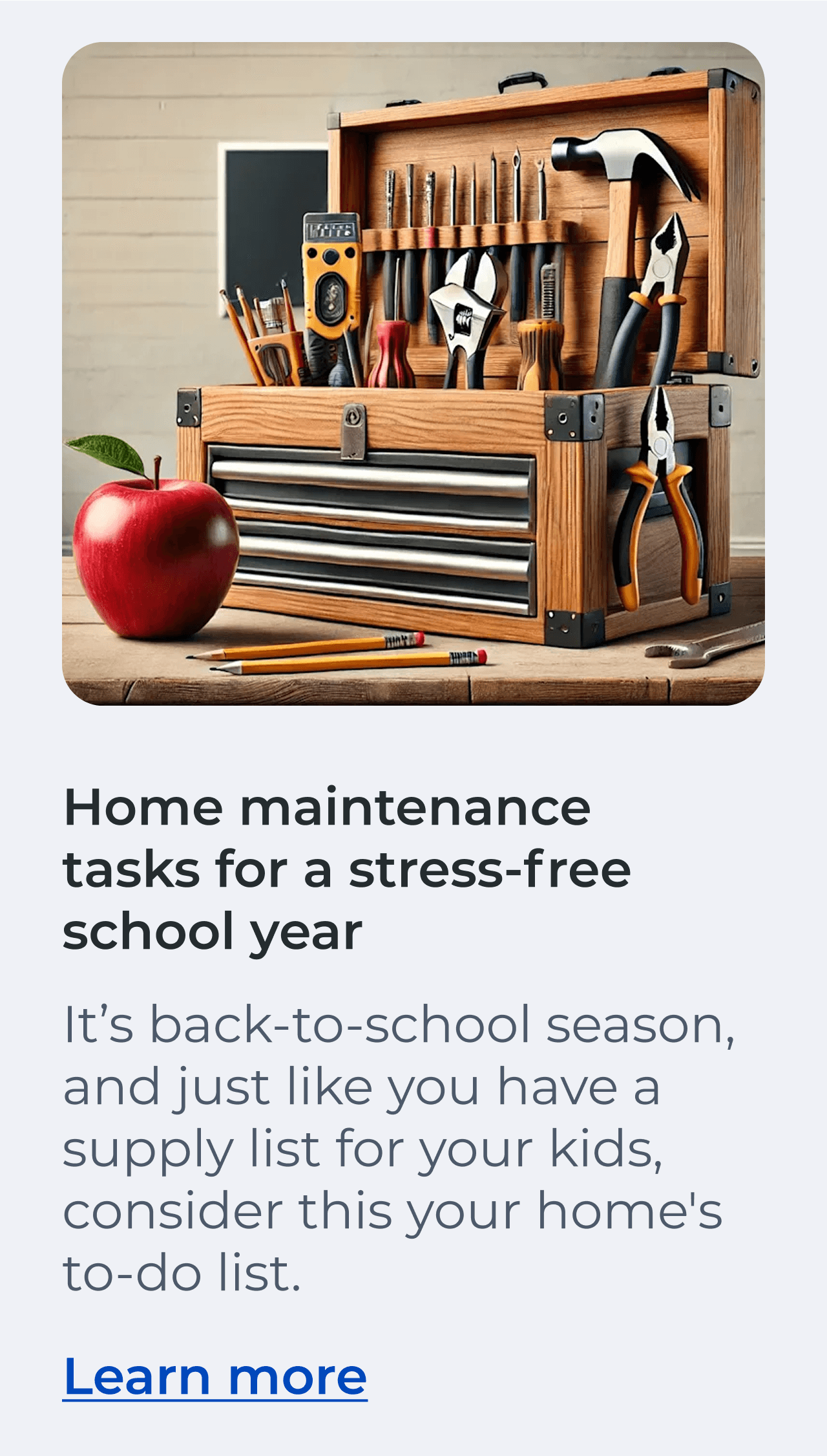 Home maintenance tasks for a stress-free school year. It's back-to-school season, and just like you have a supply list for your kids, consider this your home's to-do list. Read more