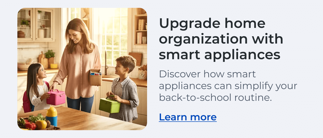 Upgrade home organization with smart appliances. Discover how smart appliances can simplify your back-to-school routine. Read more