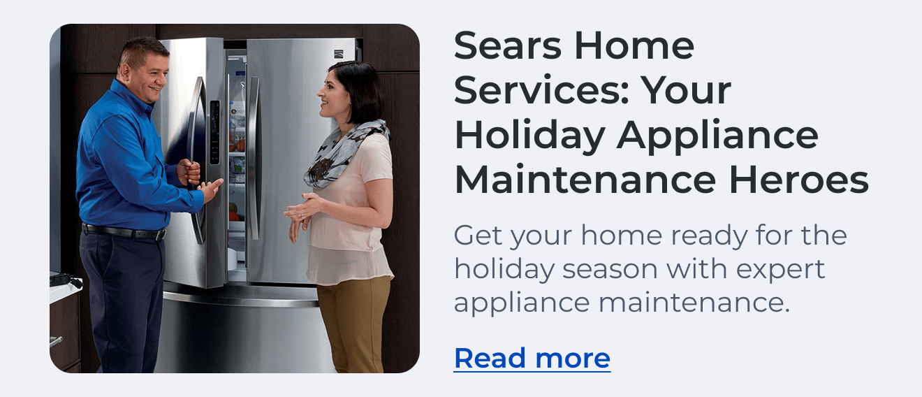 Sears Home Services: Your Holiday Appliance Maintenance Heroes. Get your home ready for the holiday season with expert appliance maintenance. Read more