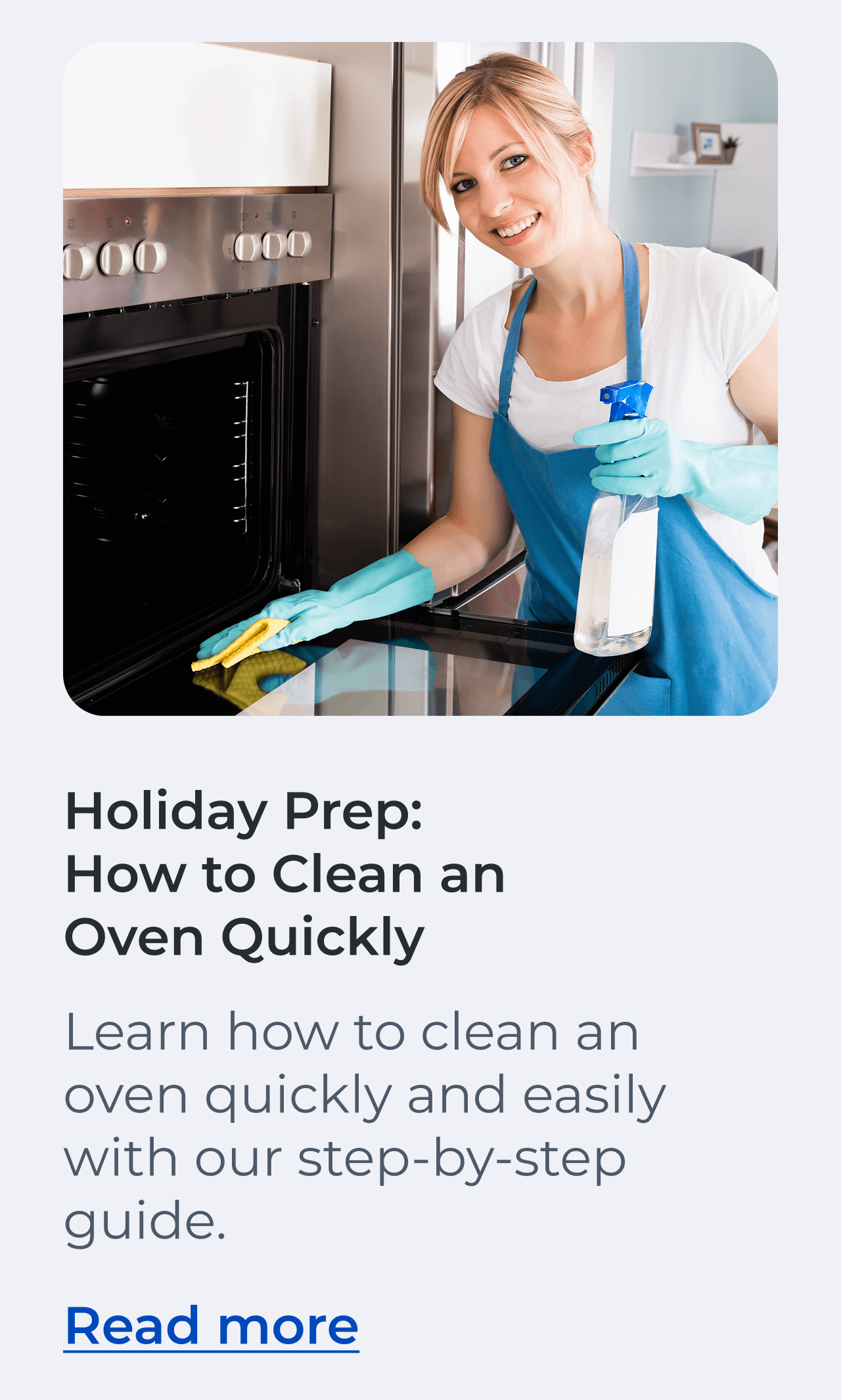 Holiday Prep: How to Clean an Oven Quickly. Learn how to clean an oven quickly and easily with our step-by-step guide. Read more