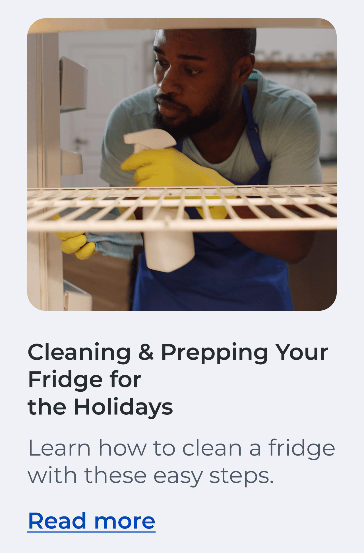 Cleaning & Prepping Your Fridge for the Holidays. Learn how to clean a fridge with these easy steps. Read more