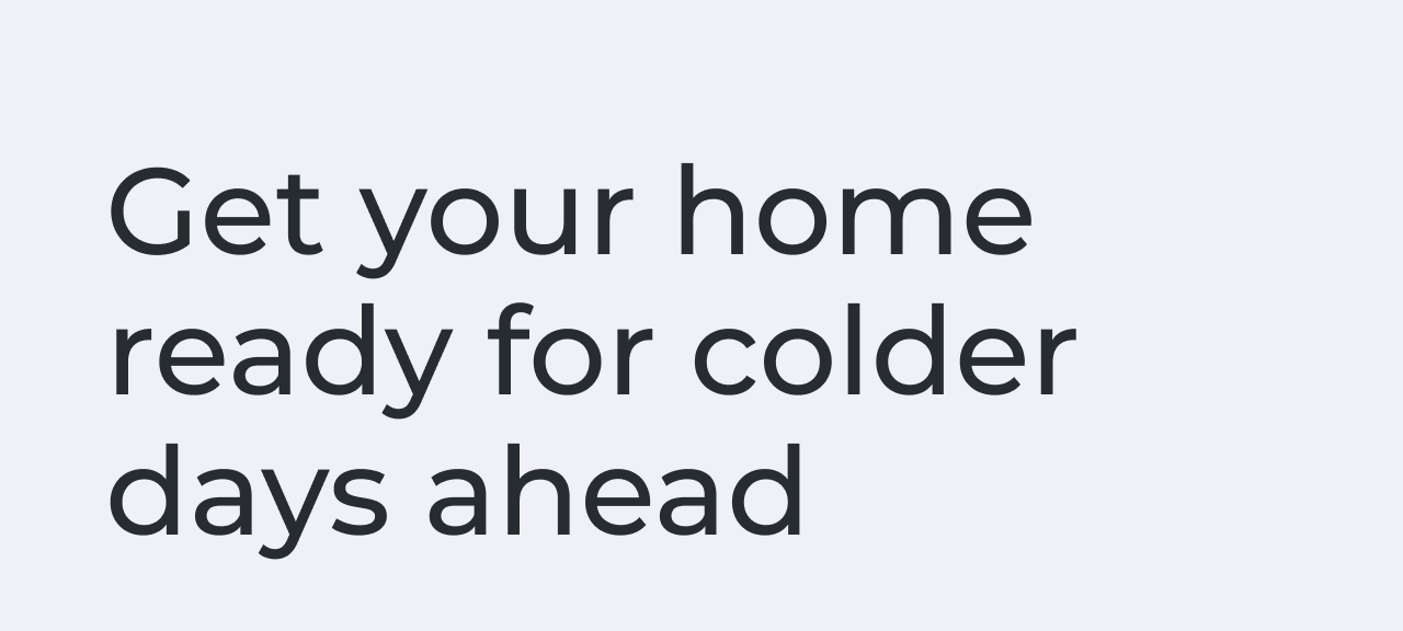 Get your home ready for colder days ahead