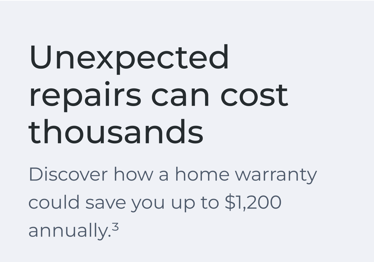 Unexpected repairs can cost thousands. Discover how a home warranty could save you up to $1,200 annually.(3)