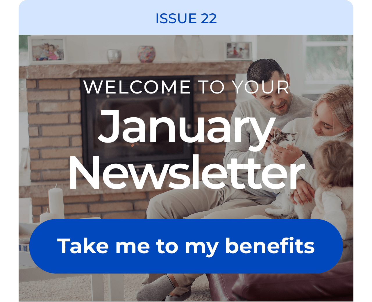 ISSUE 22 | Welcome to your January Newsletter. Button: Take me to my benefits