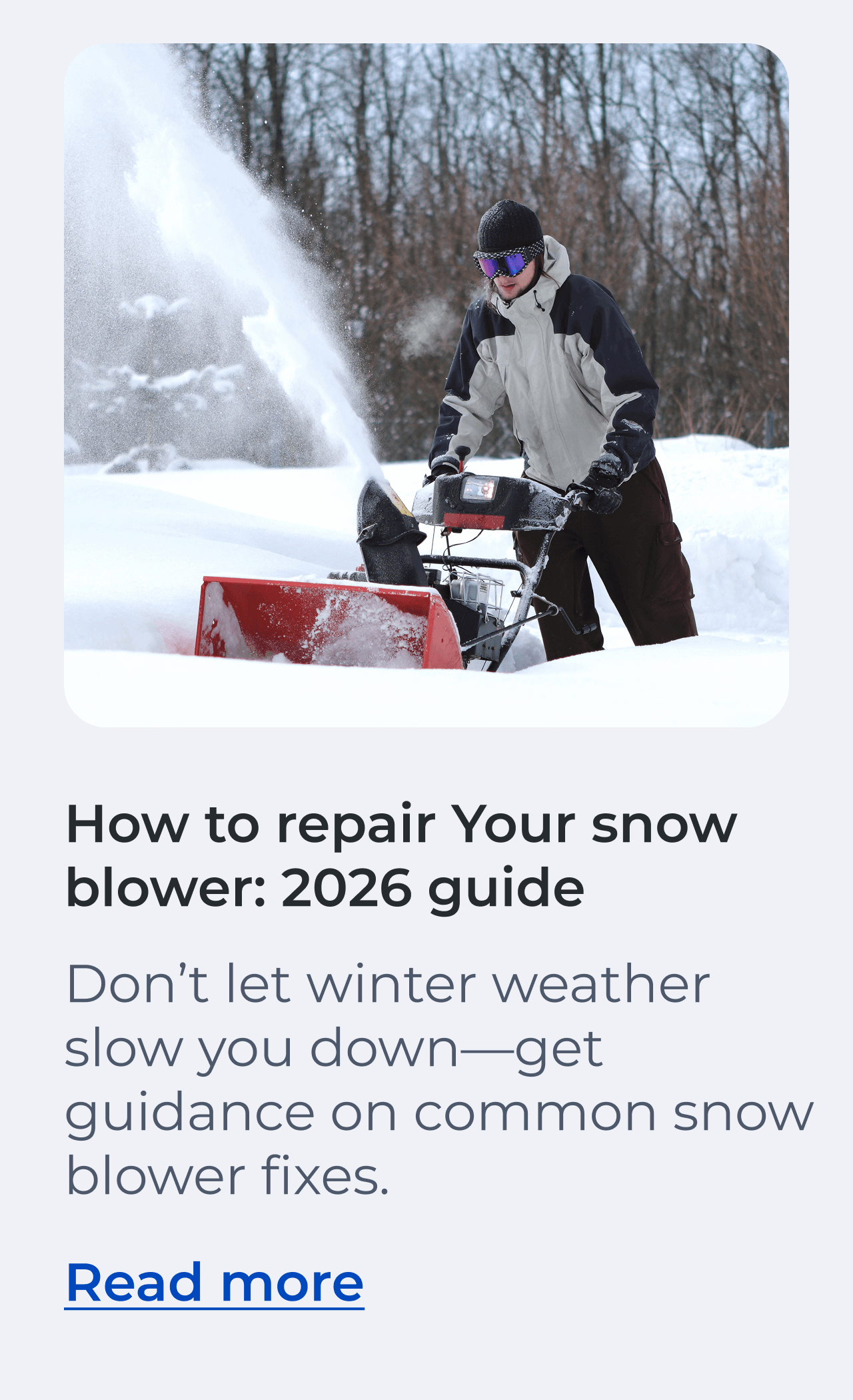 How to repair Your snow blower: 2026 guide. Don't let winter weather slow you down—get guidance on common snow blower fixes. Read the guide