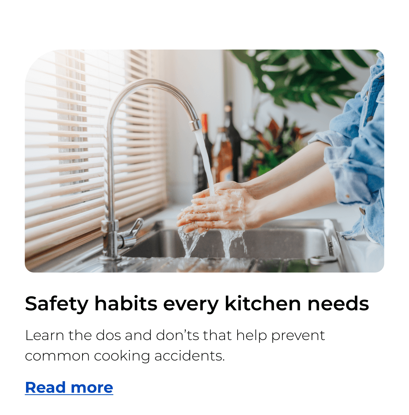 Safety habits every kitchen needs. Learn the dos and don’ts that help prevent common cooking accidents.
