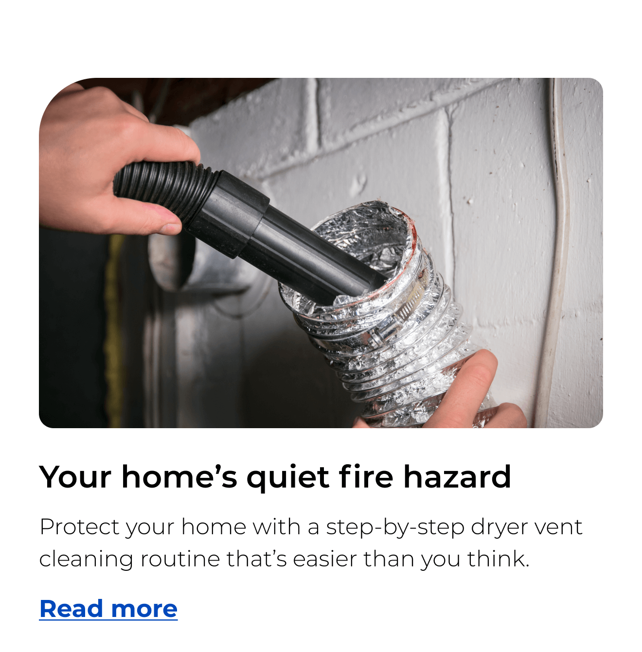 Your home’s quiet fire hazard. Protect your home with a step-by-step dryer vent cleaning routine that’s easier than you think.