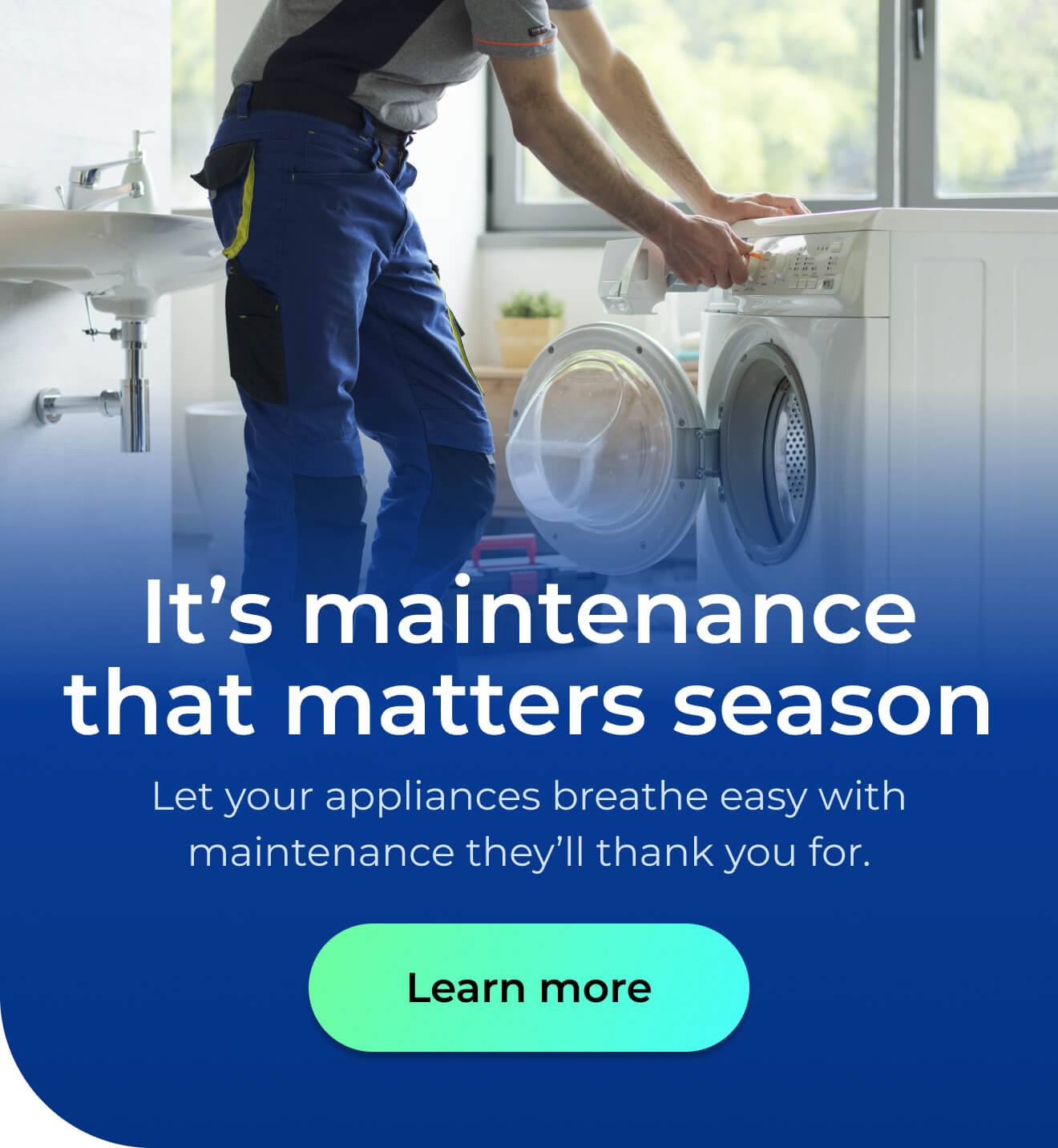 It's maintenance that matters season. Let your appliances breathe easy with maintenance they’ll thank you for. Button: Learn more