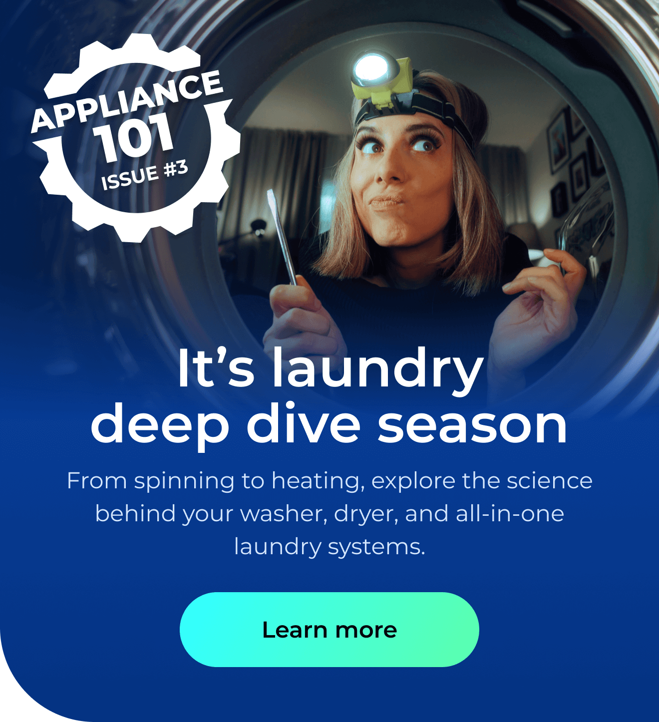 It’s laundry deep dive season. From spinning to heating, explore the science behind your washer, dryer, and all-in-one laundry systems. Button: Learn more