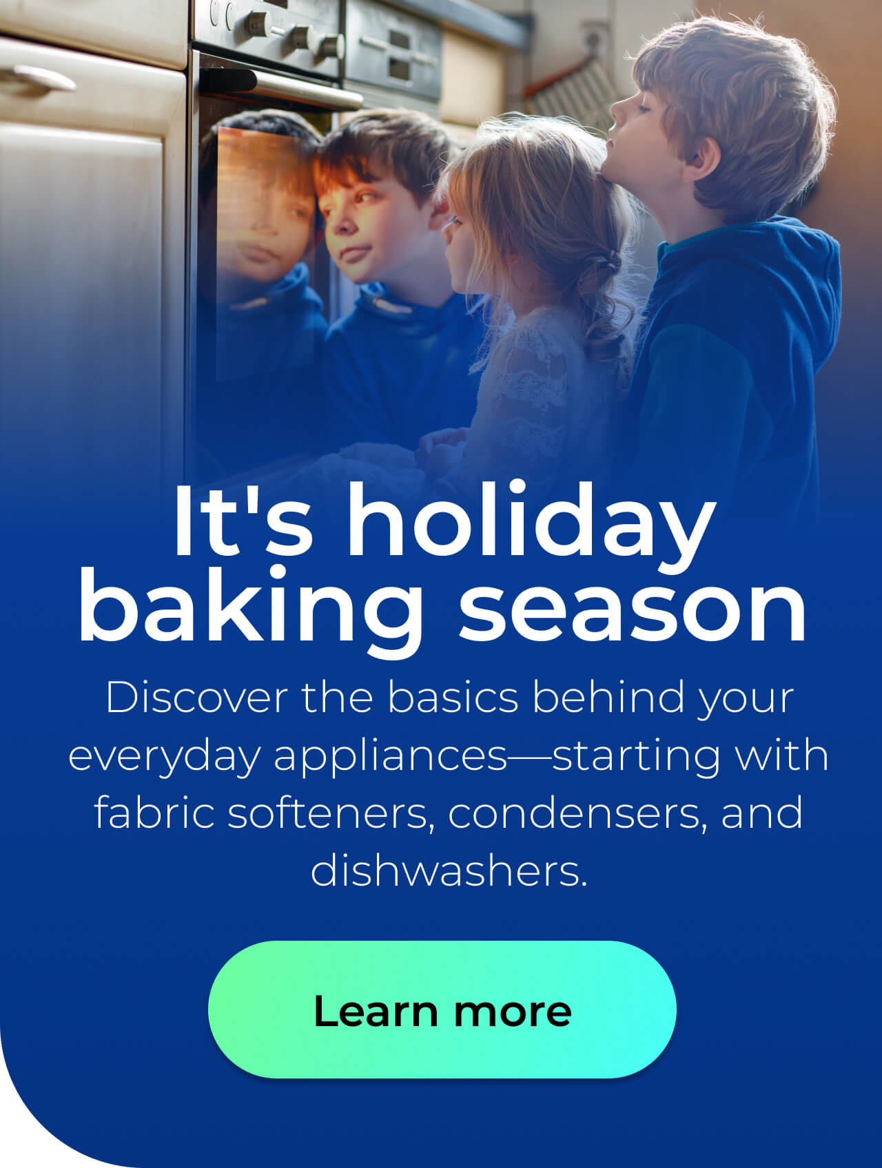 It's holiday baking season. From cleaning to troubleshooting, we’ve got everything you need to make your oven holiday-ready. Button: Learn more