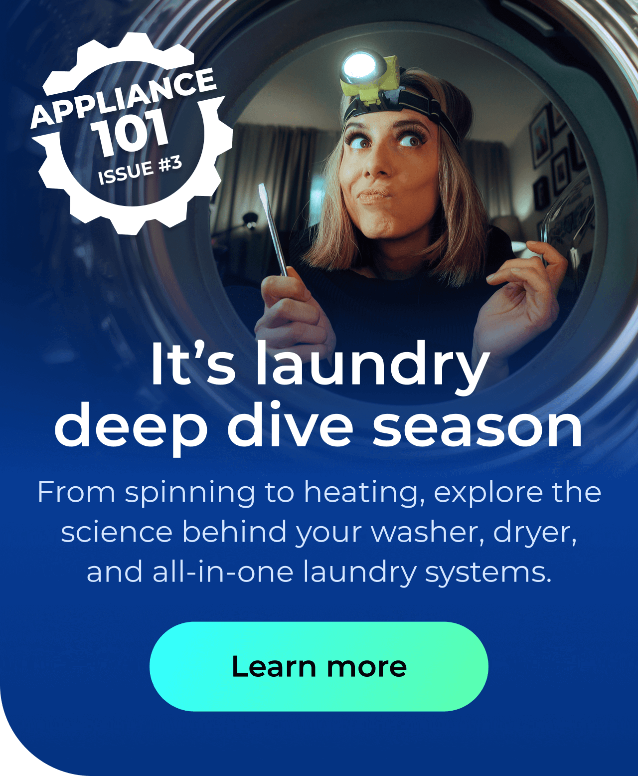 It’s laundry deep dive season. From spinning to heating, explore the science behind your washer, dryer, and all-in-one laundry systems. Button: Learn more