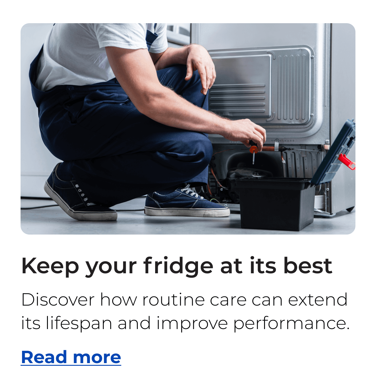 Keep your fridge at its best. Discover how routine care can improve performance and extend its lifespan. Button: Read more