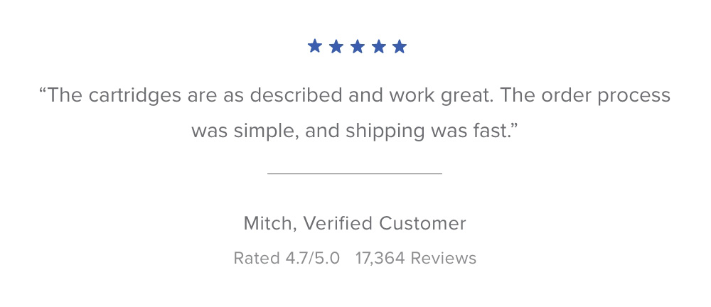 Customer Testimonial: “The cartridges are as described and work great. The order process was simple, and shipping was fast.'' Mitch, Verified Customer