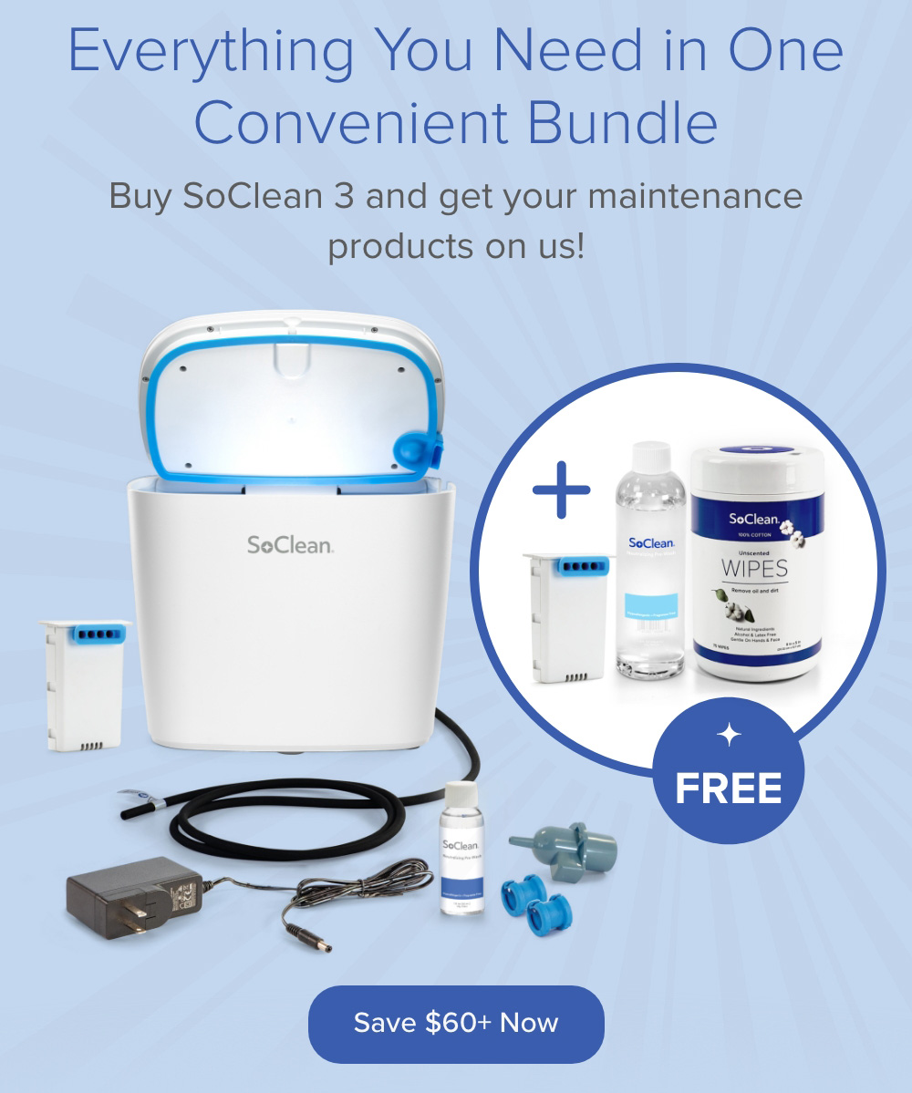 Everything You Need in One Convenient Bundle. Buy SoClean 3 and get your maintenance products on us! Save $60+ Now Everything You Need in One Convenient Bundle Buy SoClean 3 and get your maintenance products on us! Save $60 Now 