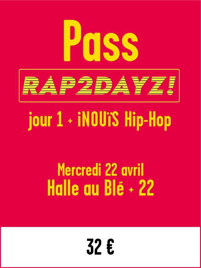 PASS RAP2DAYZ! Jour 1 + Inouis Hip-Hop (Mercredi 22 avril à la Halle au Blé + 22)