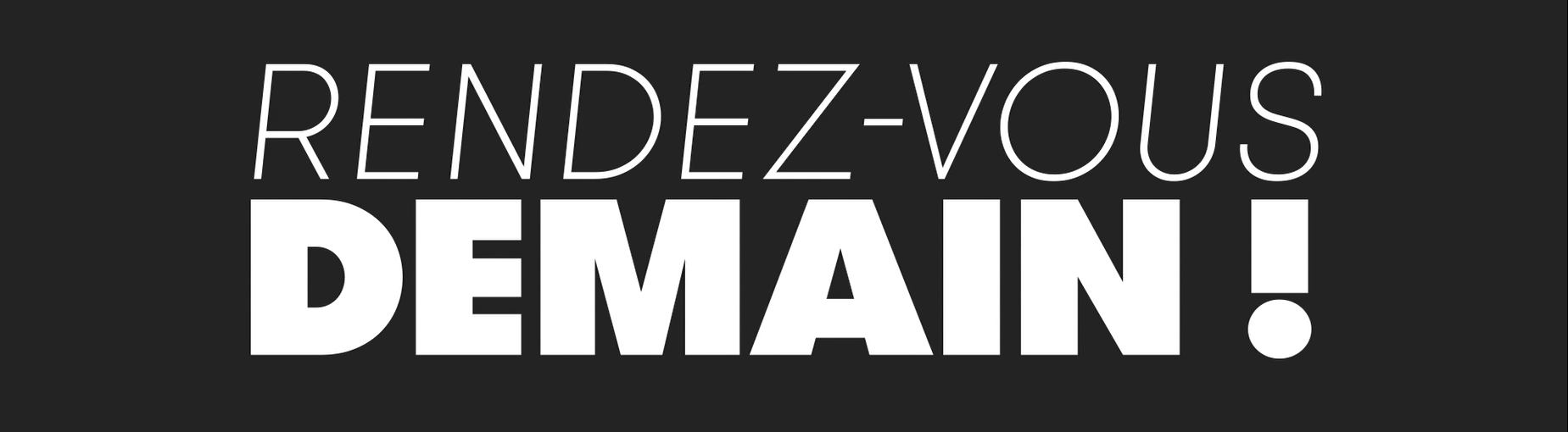 Rendez-vous demain !