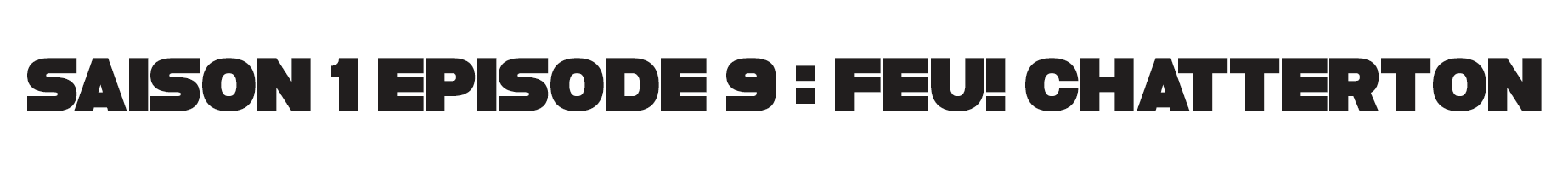 Saison 1 épisode 9 : Feu! Chatterton