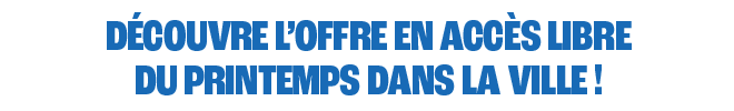 Découvre l'offre en accès libre du Printemps dans la ville !