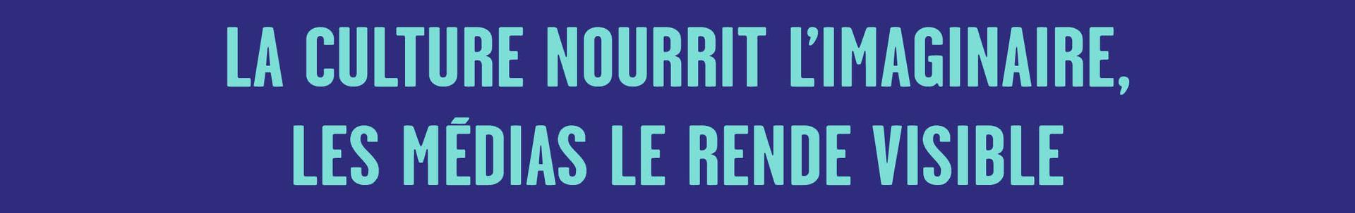 La culture nourrit l'imaginaire, les médias le rende visible