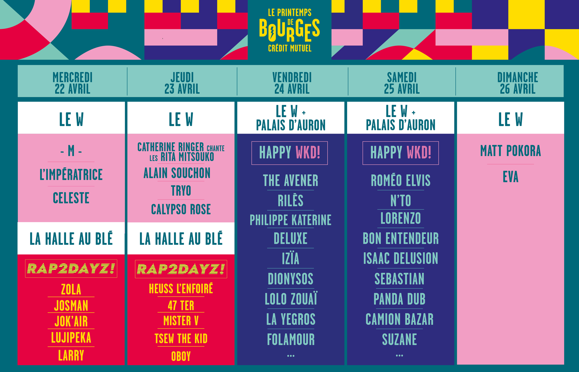 Mercredi 22 avril : M, L'impératrice, Celeste / La Halle au Blé (Rap2dayZ) : Zola, Josman, Jok'air, Lujipeka, Larry // Jeudi 23 avril : Catherine Ringer chante les RITA MITSOUKO, Alain Souchon, Tryo, Calypso Rose / la Halle au Blé : Heuss L'Enfoiré, 47 TER, Mister V, Tsew The Kid, Oboy // Vendredi 24 avril (Happy WKD) : The AVener, Rilès, Philippe Katerine, Deluxe, Izia, Dionysos, Lolo Zouai, La Yegros, Folamour // Samedi 25 avril (Happy WKD) : Roméo Elvis, N'to, Lorenzo, Bon Entendeur, Isaac Delusion, Sebastian, Panda Dub, Camion Bazar, Suzane // Dimanche 26 avril : Matt Pokora, Eva