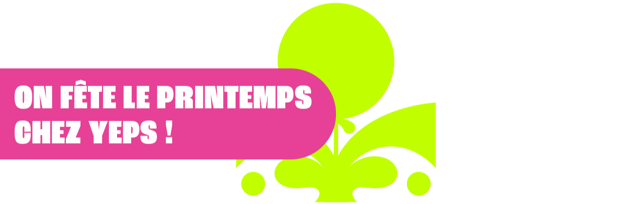 On fête le Printemps chez Yeps !