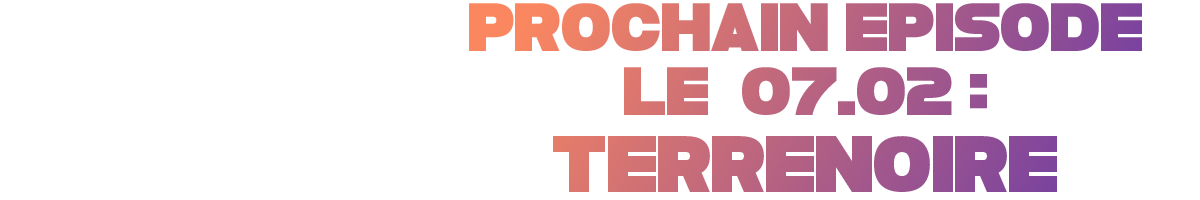 Prochain épisode le 7 février : Terrenoire