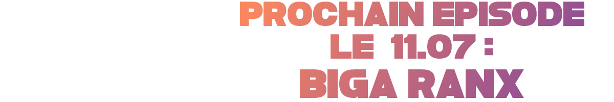 Prochain épisode Biga Ranx