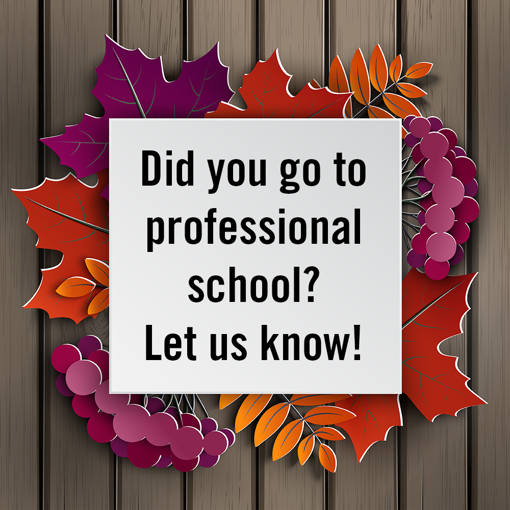 Did you go to professional school? Let us know!